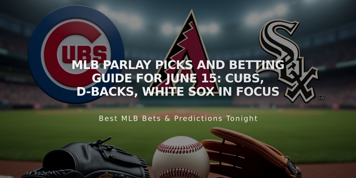 MLB Parlay Picks and Betting Guide for June 15: Cubs, D-Backs, White Sox in Focus