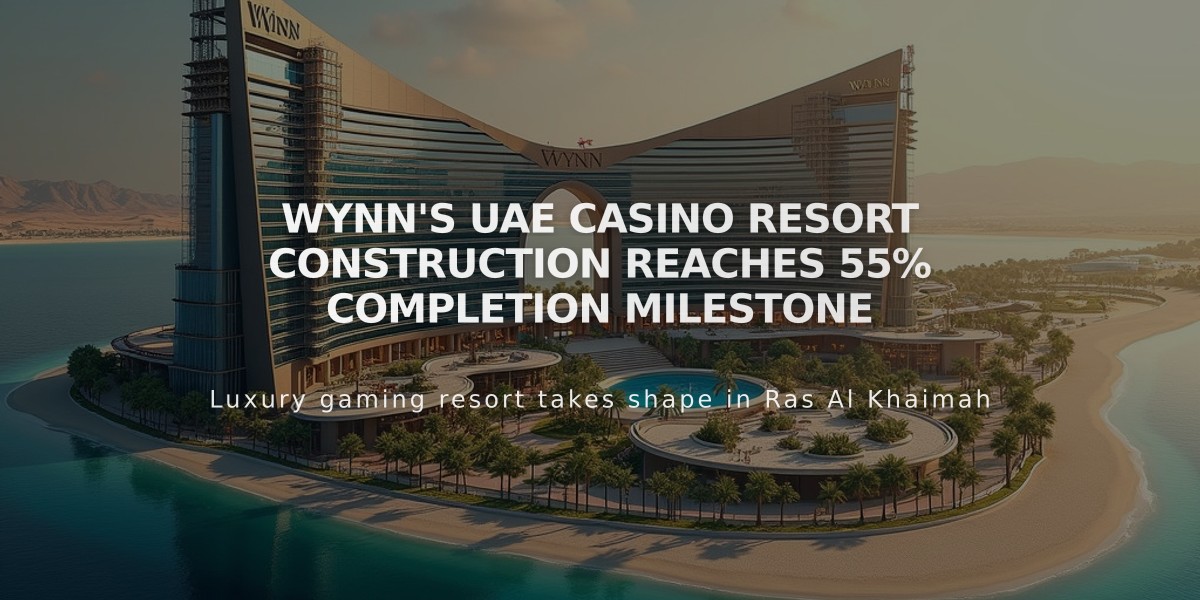 Wynn's UAE Casino Resort Construction Reaches 55% Completion Milestone