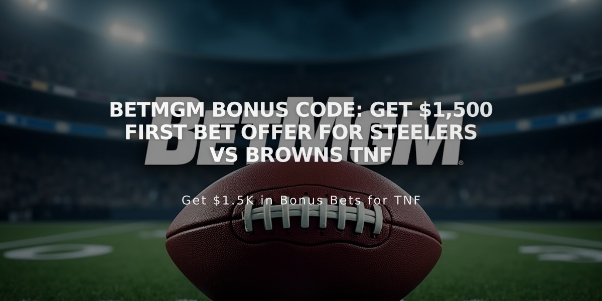 BetMGM Bonus Code: Get $1,500 First Bet Offer for Steelers vs Browns TNF