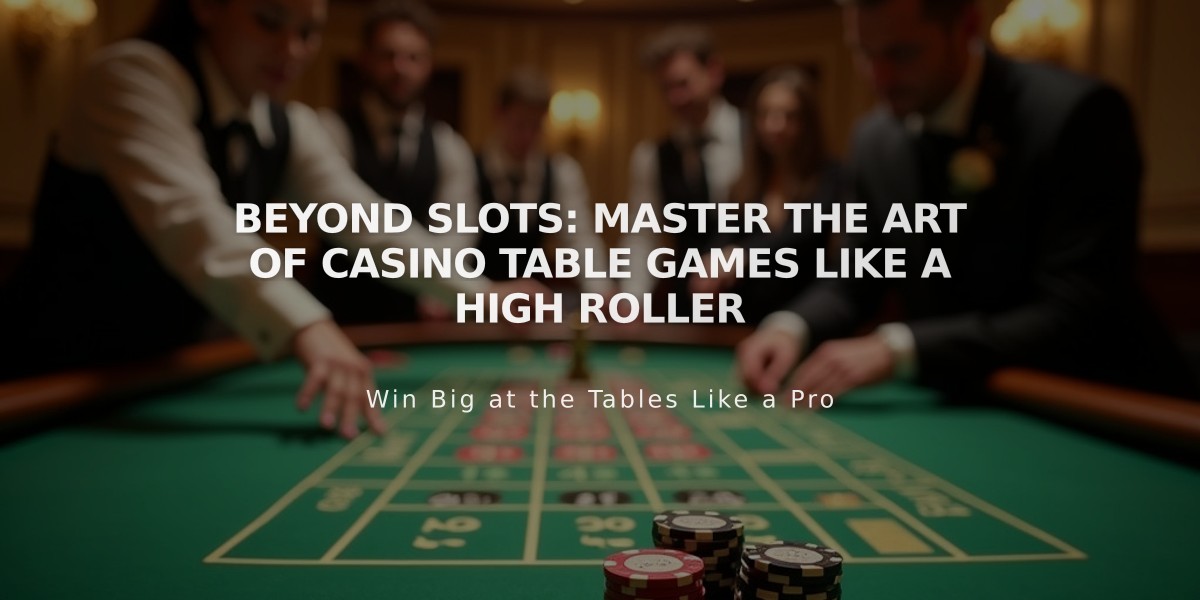 Beyond Slots: Master the Art of Casino Table Games Like a High Roller