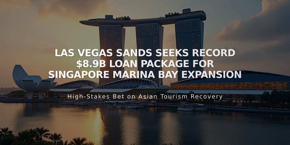 Las Vegas Sands Seeks Record $8.9B Loan Package for Singapore Marina Bay Expansion