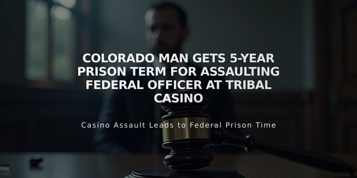 Colorado Man Gets 5-Year Prison Term for Assaulting Federal Officer at Tribal Casino