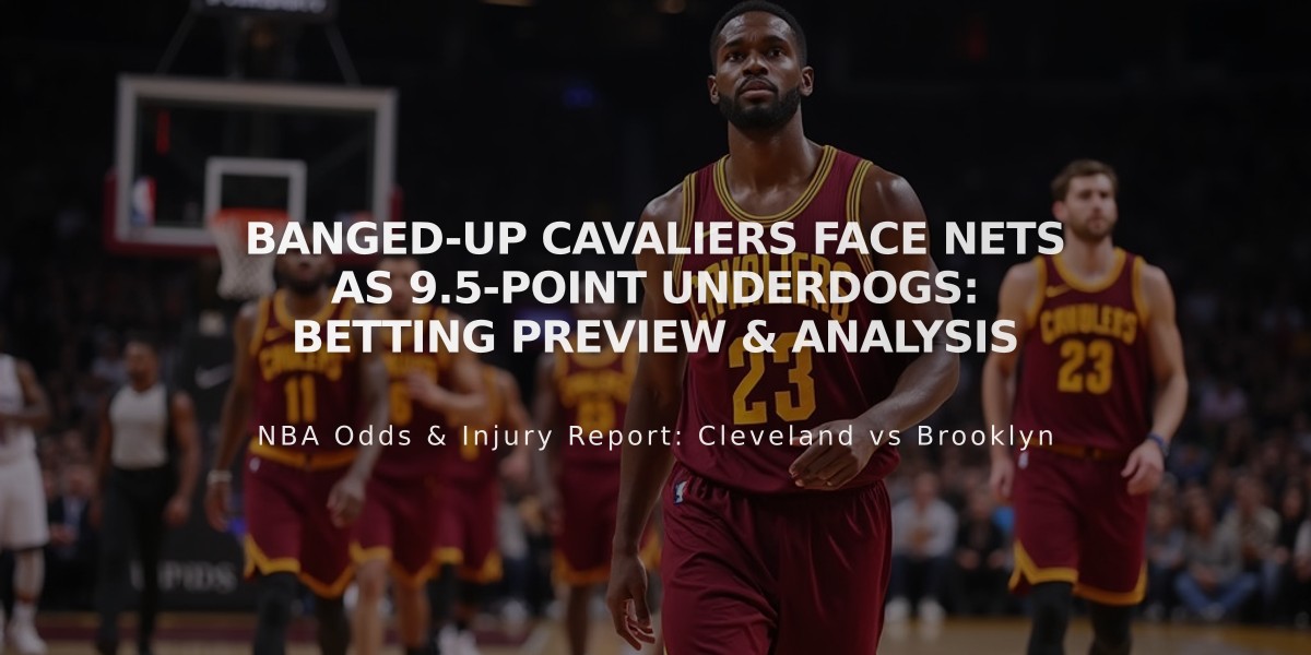 Banged-up Cavaliers Face Nets as 9.5-Point Underdogs: Betting Preview & Analysis