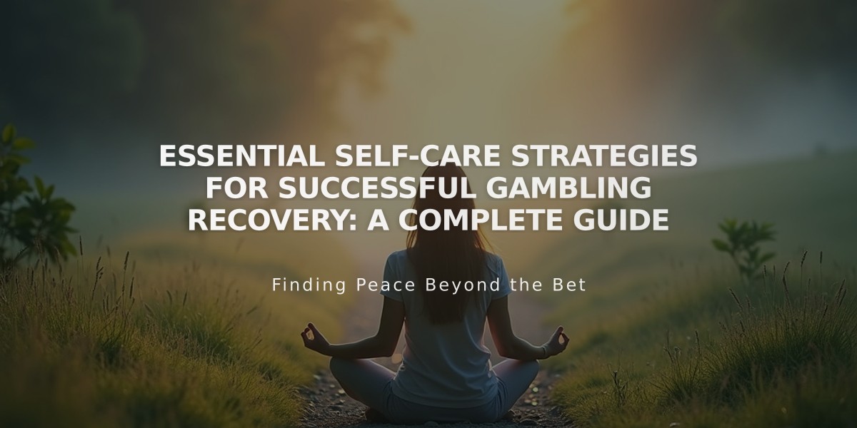 Essential Self-Care Strategies for Successful Gambling Recovery: A Complete Guide