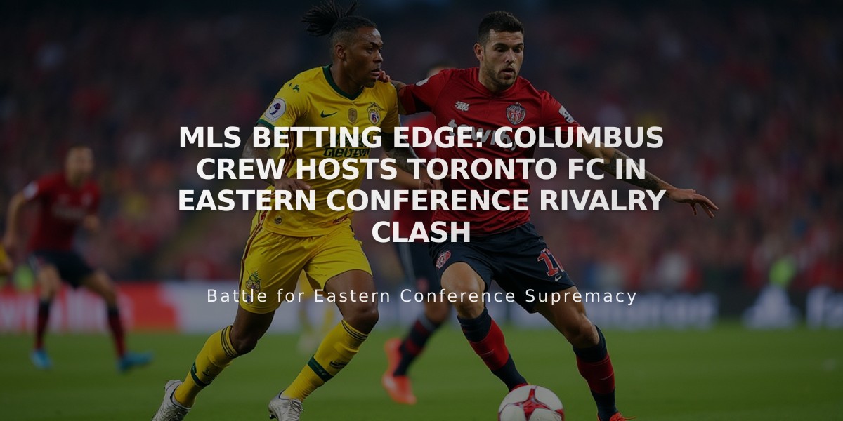 MLS Betting Edge: Columbus Crew Hosts Toronto FC in Eastern Conference Rivalry Clash