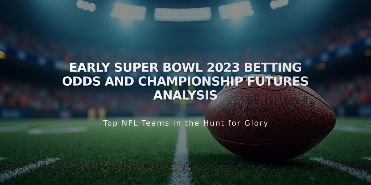 Early Super Bowl 2023 Betting Odds and Championship Futures Analysis