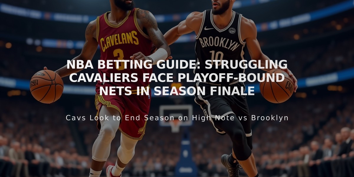 NBA Betting Guide: Struggling Cavaliers Face Playoff-Bound Nets in Season Finale